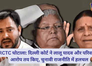 IRCTC घोटाला: दिल्ली कोर्ट ने लालू यादव और परिवार पर आरोप तय किए, चुनावी राजनीति में हलचल