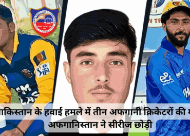 पाकिस्तान के हवाई हमले में तीन अफगानी क्रिकेटरों की मौत, अफगानिस्तान ने सीरीज छोड़ी