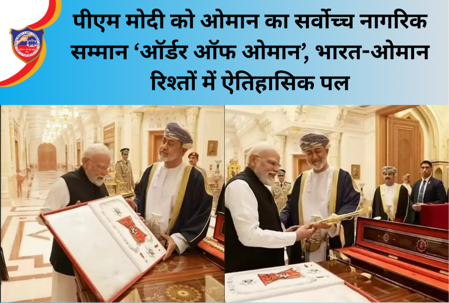 पीएम मोदी को ओमान का सर्वोच्च नागरिक सम्मान ‘ऑर्डर ऑफ ओमान’, भारत-ओमान रिश्तों में ऐतिहासिक पल