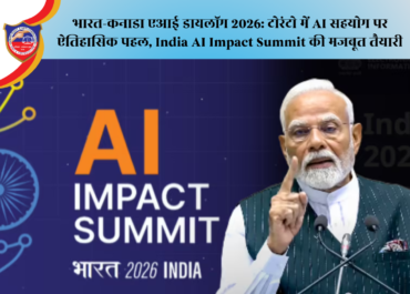 भारत-कनाडा एआई डायलॉग 2026: टोरंटो में AI सहयोग पर ऐतिहासिक पहल, India AI Impact Summit की मजबूत तैयारी