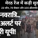 यूपी में हाई अलर्ट: नवरात्रि और ईद एक साथ, मेरठ रेंज में कड़ी सुरक्षा—23 जोन, 79 सेक्टर और 100 हॉटस्पॉट चिन्हित