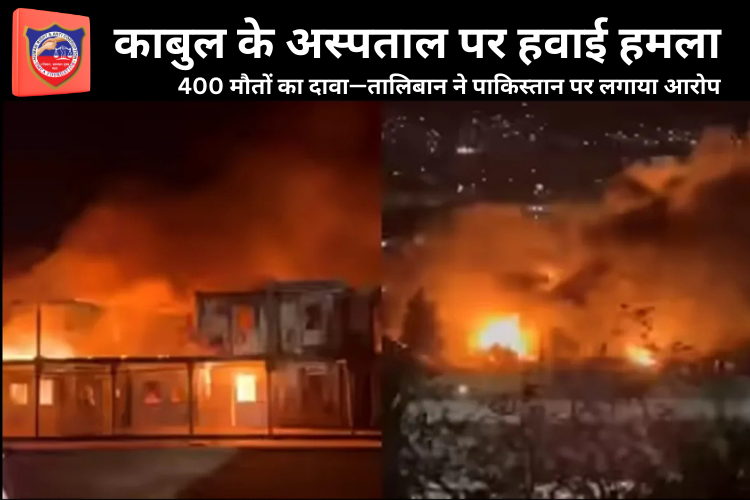 मध्य पूर्व संकट: काबुल के अस्पताल पर हवाई हमला, 400 मौतों का दावा—तालिबान ने पाकिस्तान पर लगाया आरोप