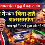 इजरायल-ईरान युद्ध में बढ़ा तनाव: ट्रंप ने मांगा “बिना शर्त आत्मसमर्पण”, मध्य-पूर्व में संघर्ष हुआ और भी भीषण